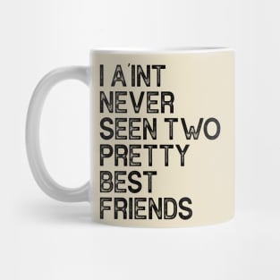 I Aint Never Seen Two Pretty Best Friends Mug